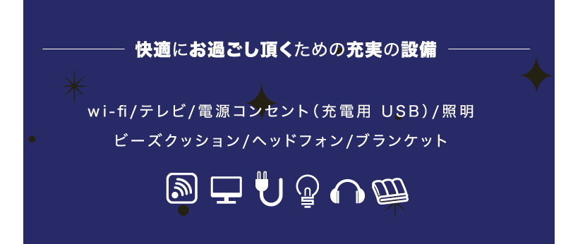 快適にお過ごし頂くための充実の設備wi-fi/テレビ/電源コンセント（充電用 USB）/照明 ビーズクッション/ヘッドフォン/ブランケット